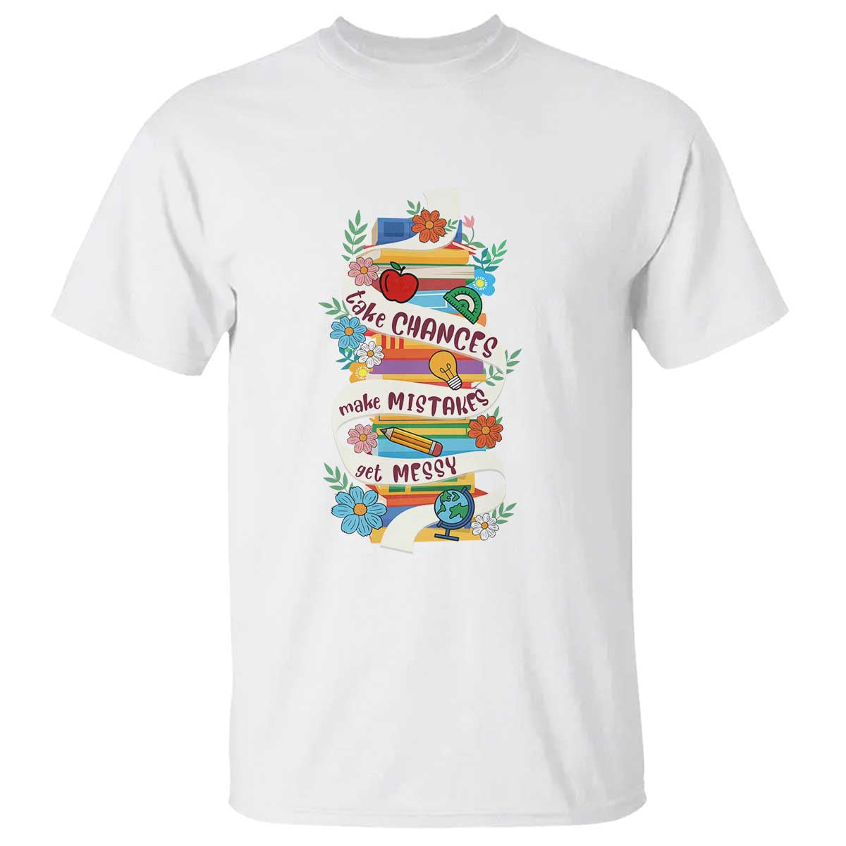 Teacher T Shirt Take Chances Make Mistakes Get Messy - Wonder Print Shop