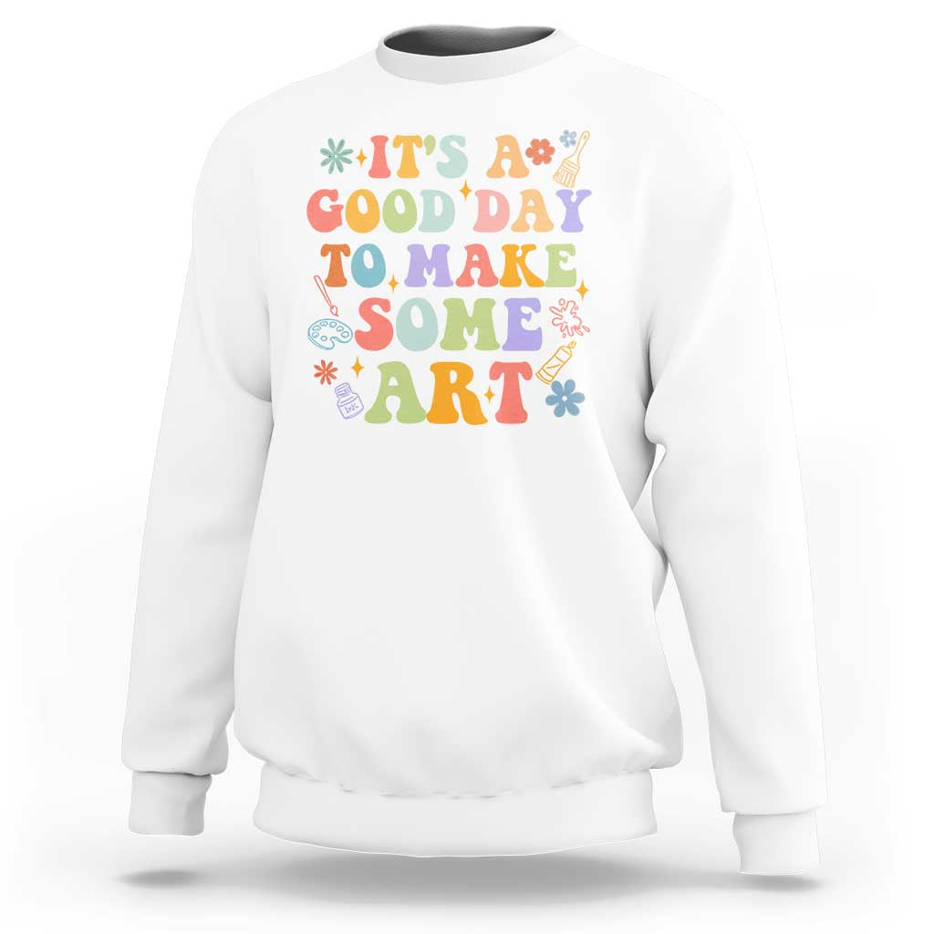 Art Teacher Sweatshirt It's A Good Day To Make Some Art - Wonder Print Shop