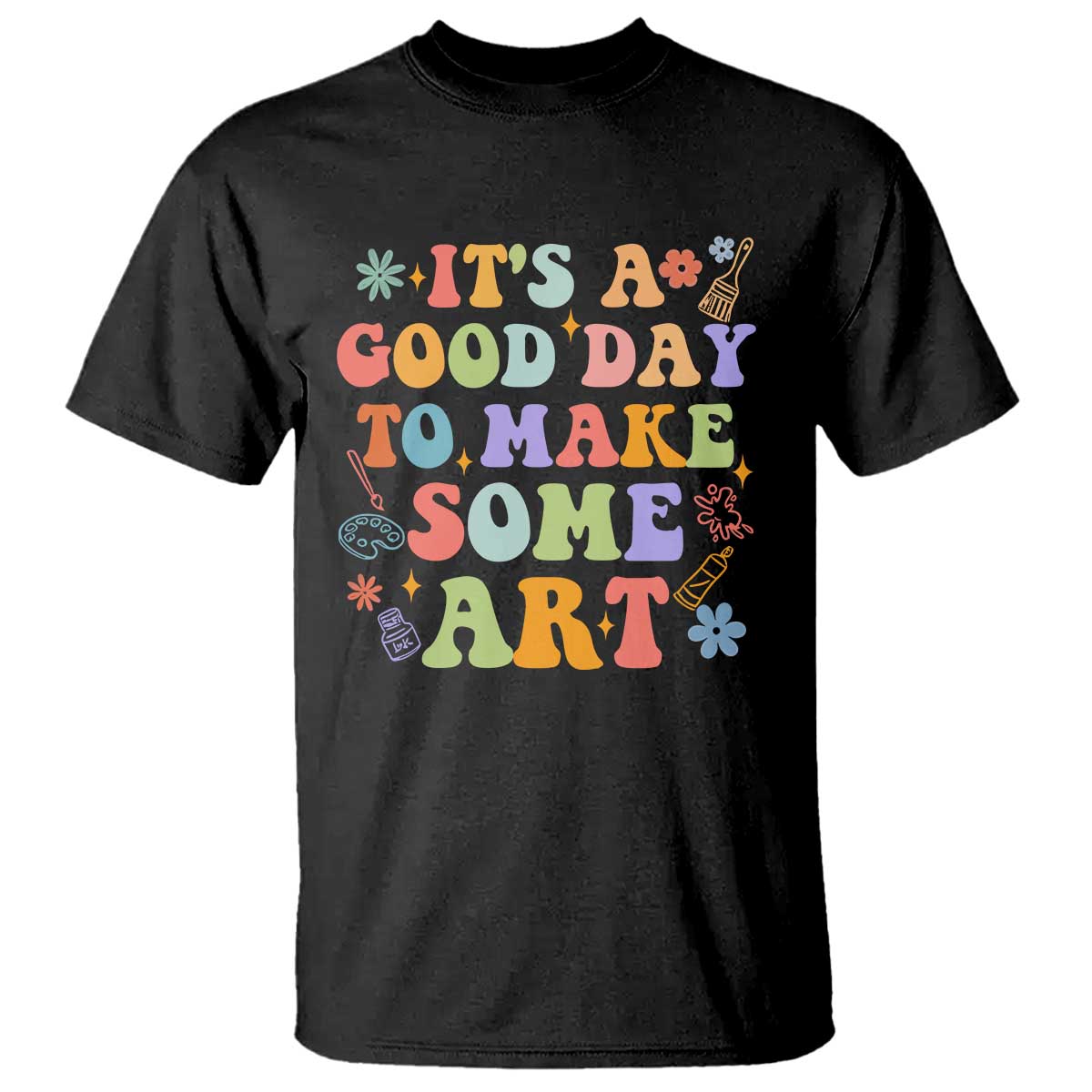 Art Teacher T Shirt It's A Good Day To Make Some Art - Wonder Print Shop