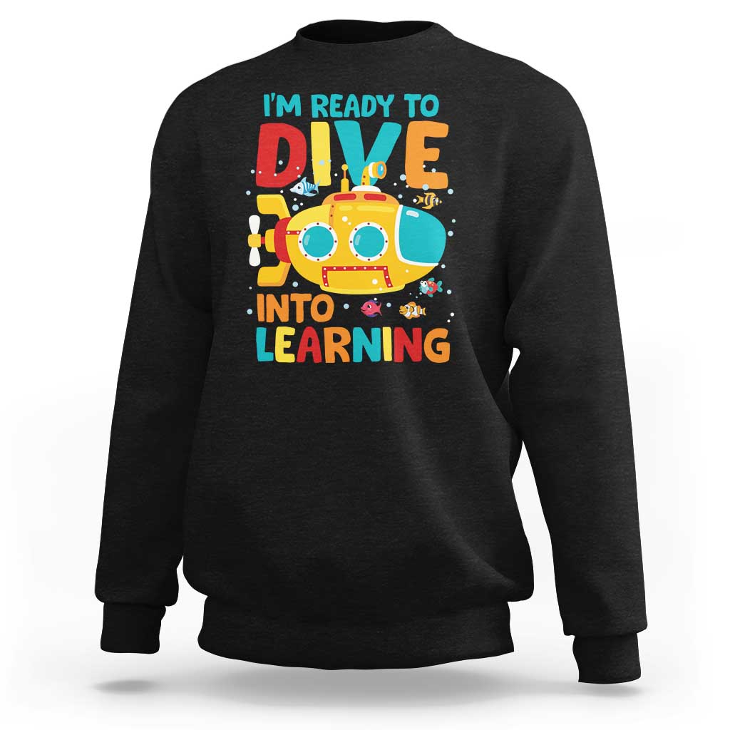 Funny Back To School Submarine Sweatshirt Ready To Dive Into Learning Ocean Lover - Wonder Print Shop