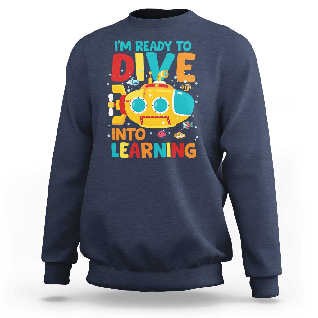 Funny Back To School Submarine Sweatshirt Ready To Dive Into Learning Ocean Lover - Wonder Print Shop