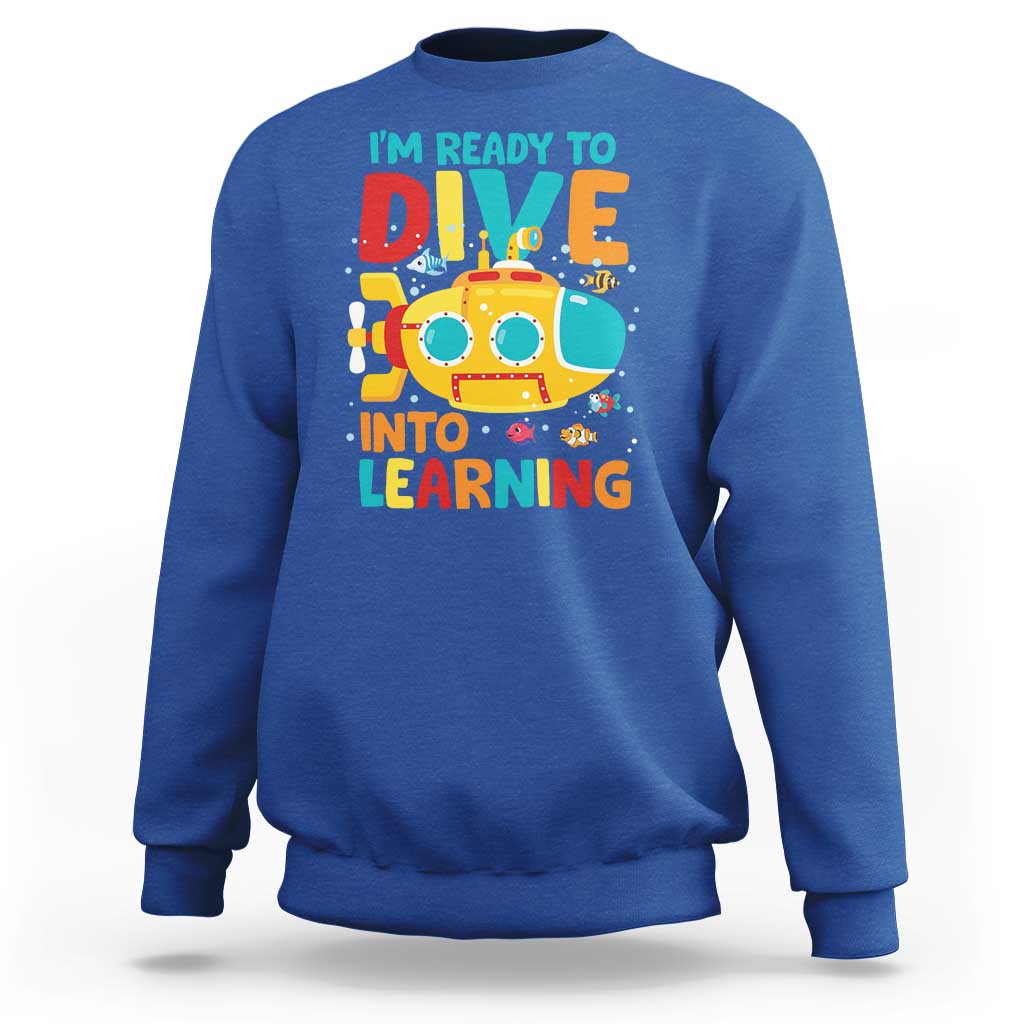 Funny Back To School Submarine Sweatshirt Ready To Dive Into Learning Ocean Lover - Wonder Print Shop