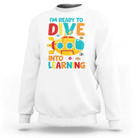 Funny Back To School Submarine Sweatshirt Ready To Dive Into Learning Ocean Lover - Wonder Print Shop