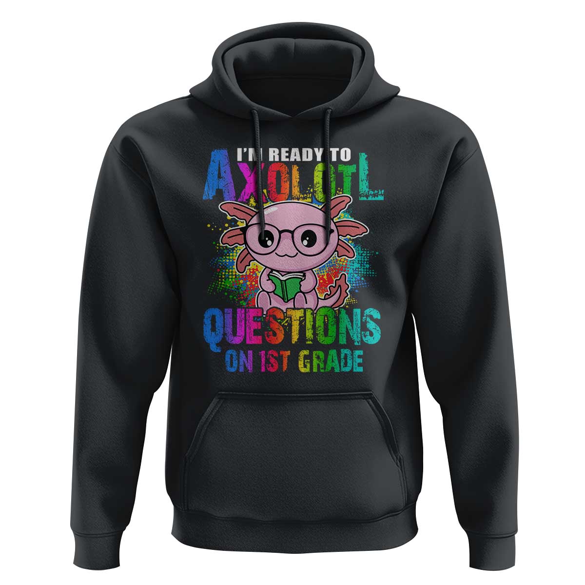 Funny I'm Ready To Axolotl Questions In 1st Grade Hoodie - Wonder Print Shop