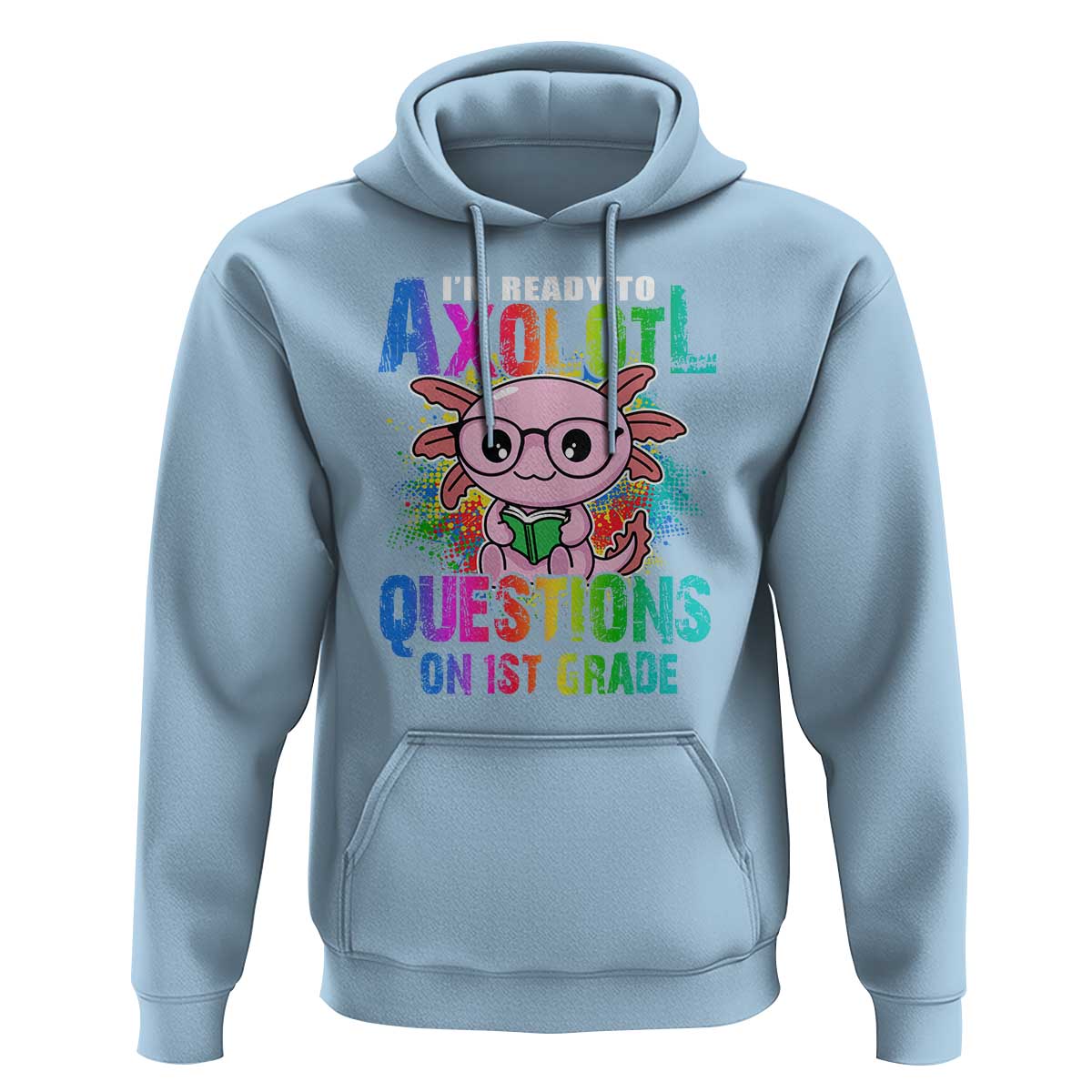 Funny I'm Ready To Axolotl Questions In 1st Grade Hoodie - Wonder Print Shop