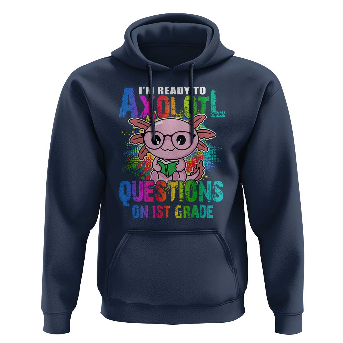 Funny I'm Ready To Axolotl Questions In 1st Grade Hoodie - Wonder Print Shop