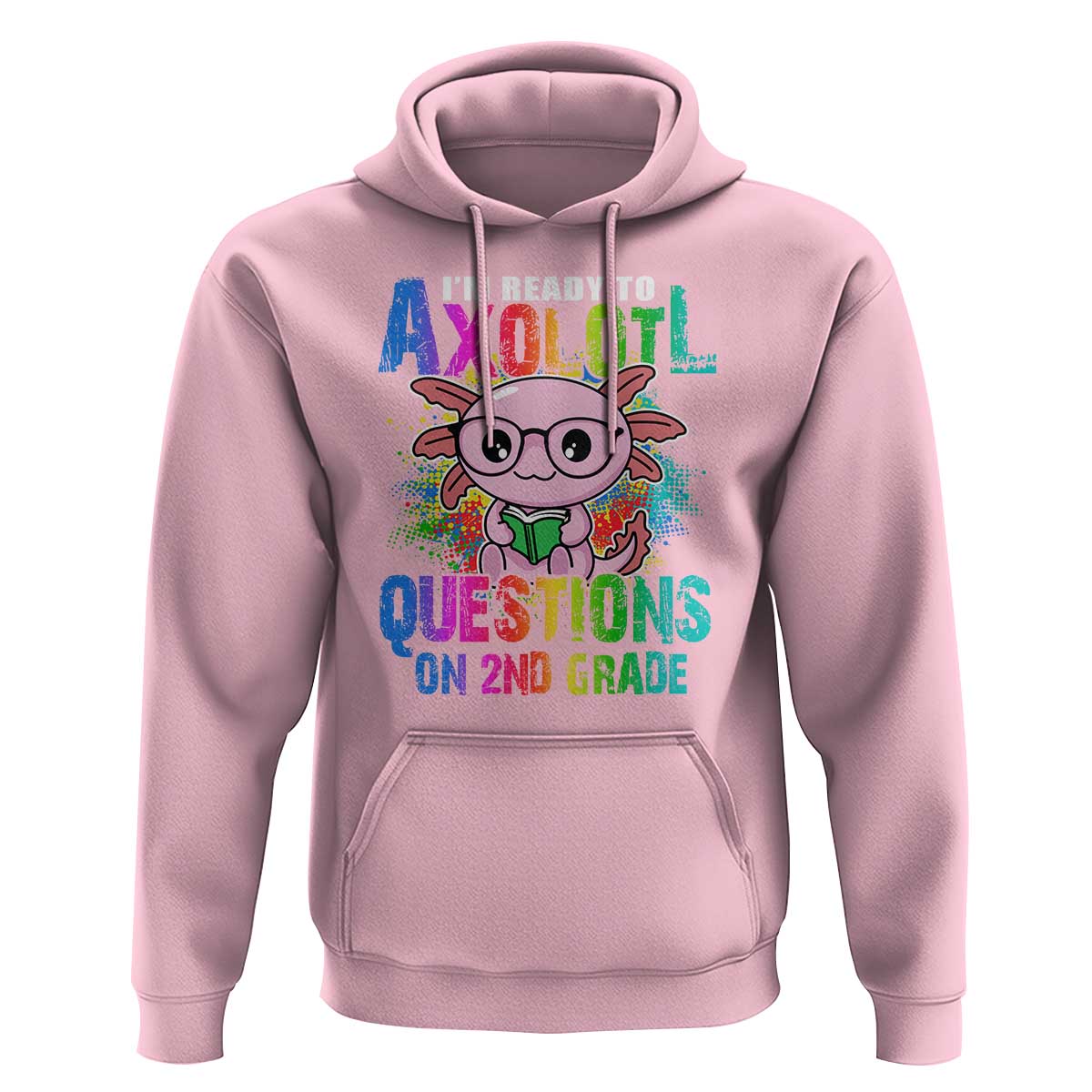 Funny I'm Ready To Axolotl Questions In 2nd Grade Hoodie - Wonder Print Shop