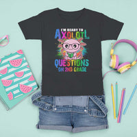 Funny I'm Ready To Axolotl Questions In 2nd Grade T Shirt For Kid - Wonder Print Shop
