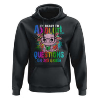 Funny I'm Ready To Axolotl Questions In 3rd Grade Hoodie - Wonder Print Shop