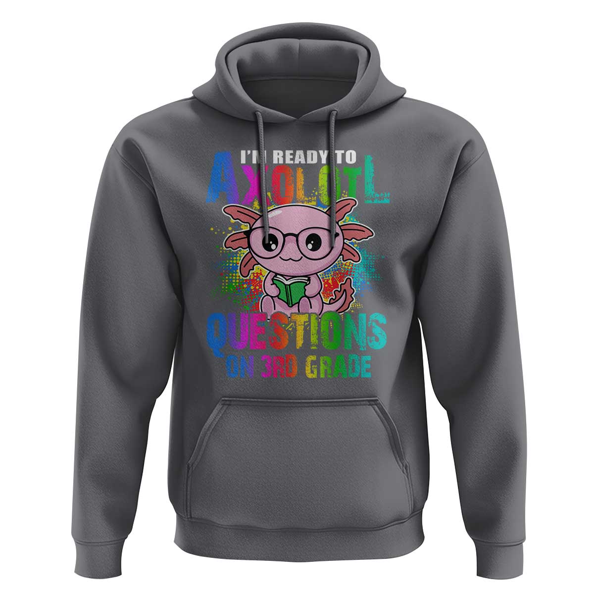 Funny I'm Ready To Axolotl Questions In 3rd Grade Hoodie - Wonder Print Shop