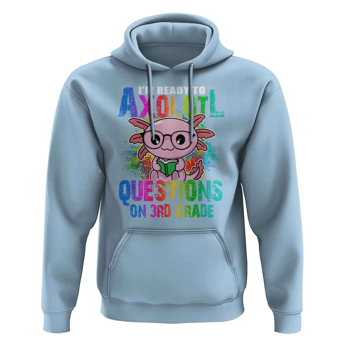 Funny I'm Ready To Axolotl Questions In 3rd Grade Hoodie - Wonder Print Shop