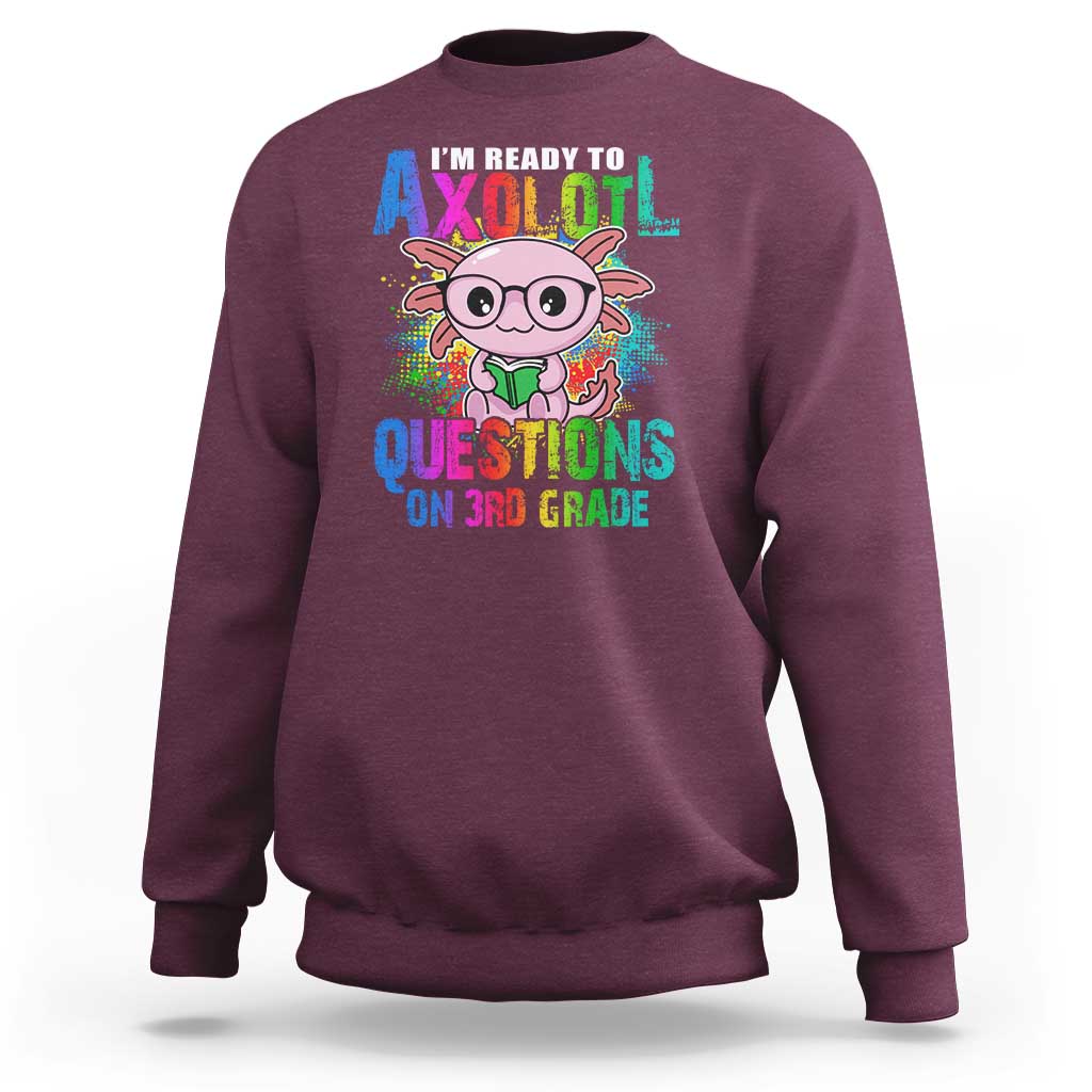 Funny I'm Ready To Axolotl Questions In 3rd Grade Sweatshirt - Wonder Print Shop