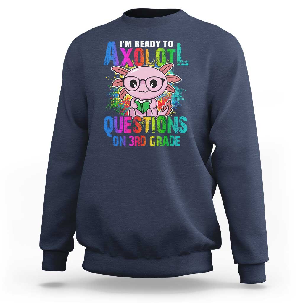 Funny I'm Ready To Axolotl Questions In 3rd Grade Sweatshirt - Wonder Print Shop