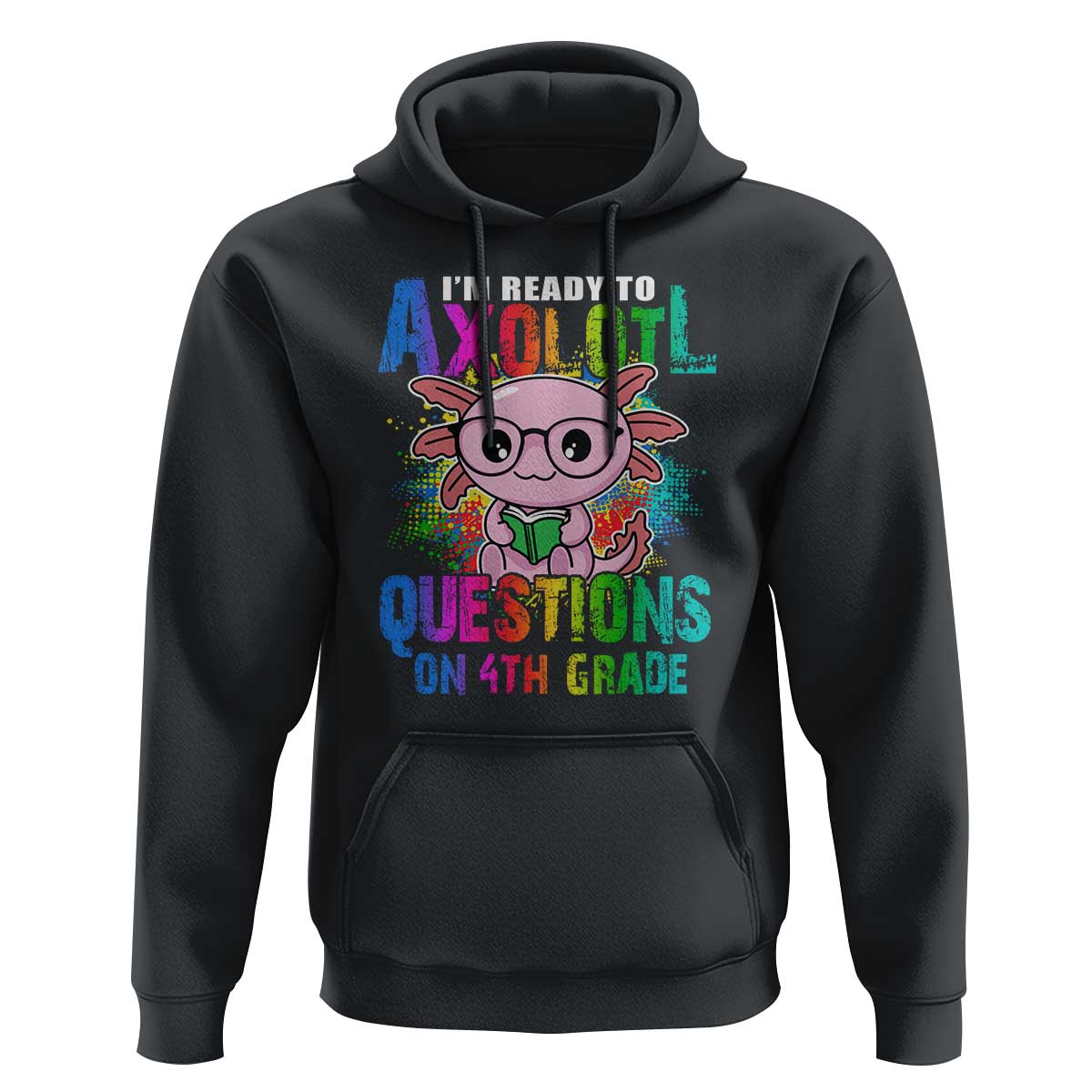 Funny I'm Ready To Axolotl Questions In 4th Grade Hoodie - Wonder Print Shop