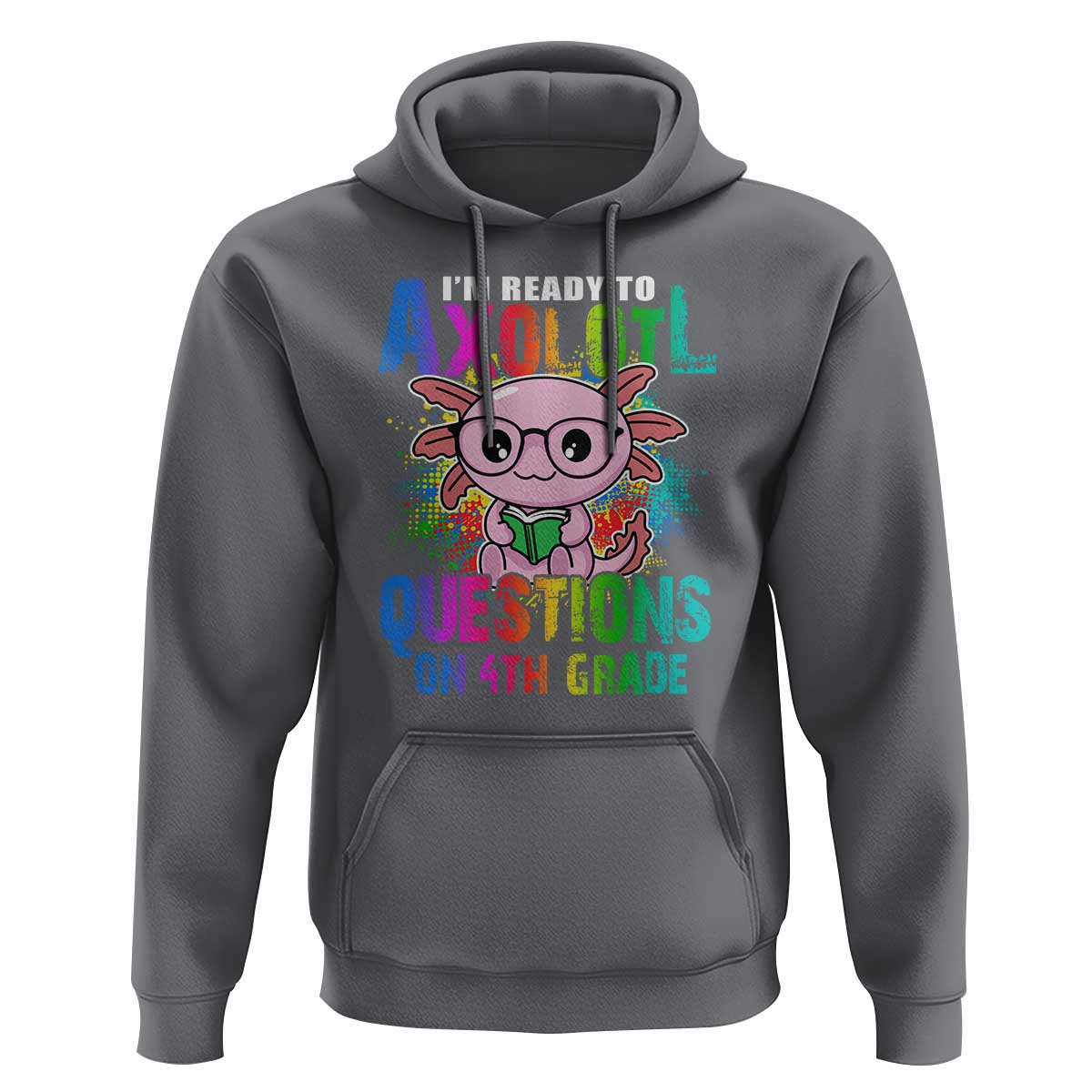 Funny I'm Ready To Axolotl Questions In 4th Grade Hoodie - Wonder Print Shop