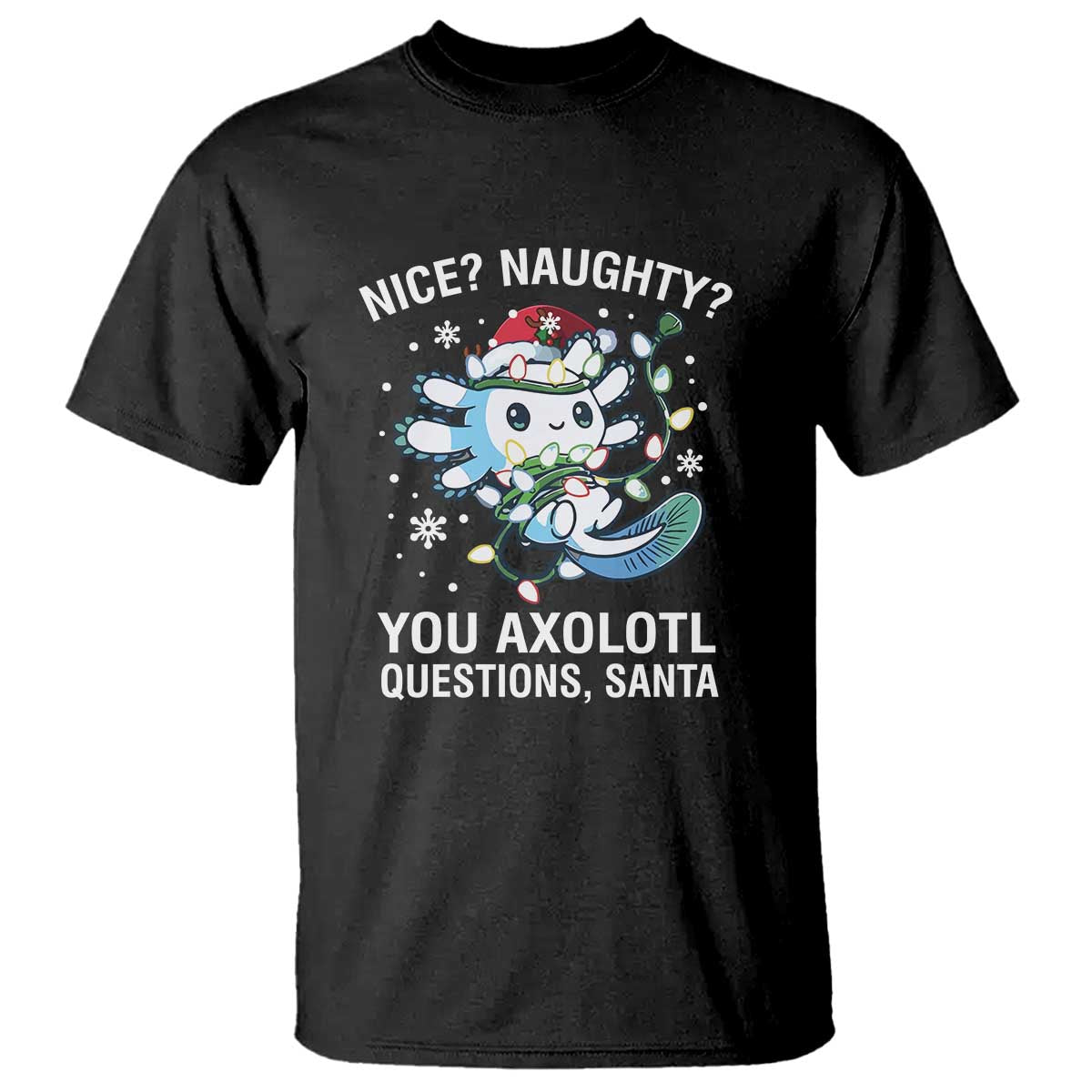 Christmas Axolotl T Shirt Nice Naughty You Axolotl Questions Santa - Wonder Print Shop