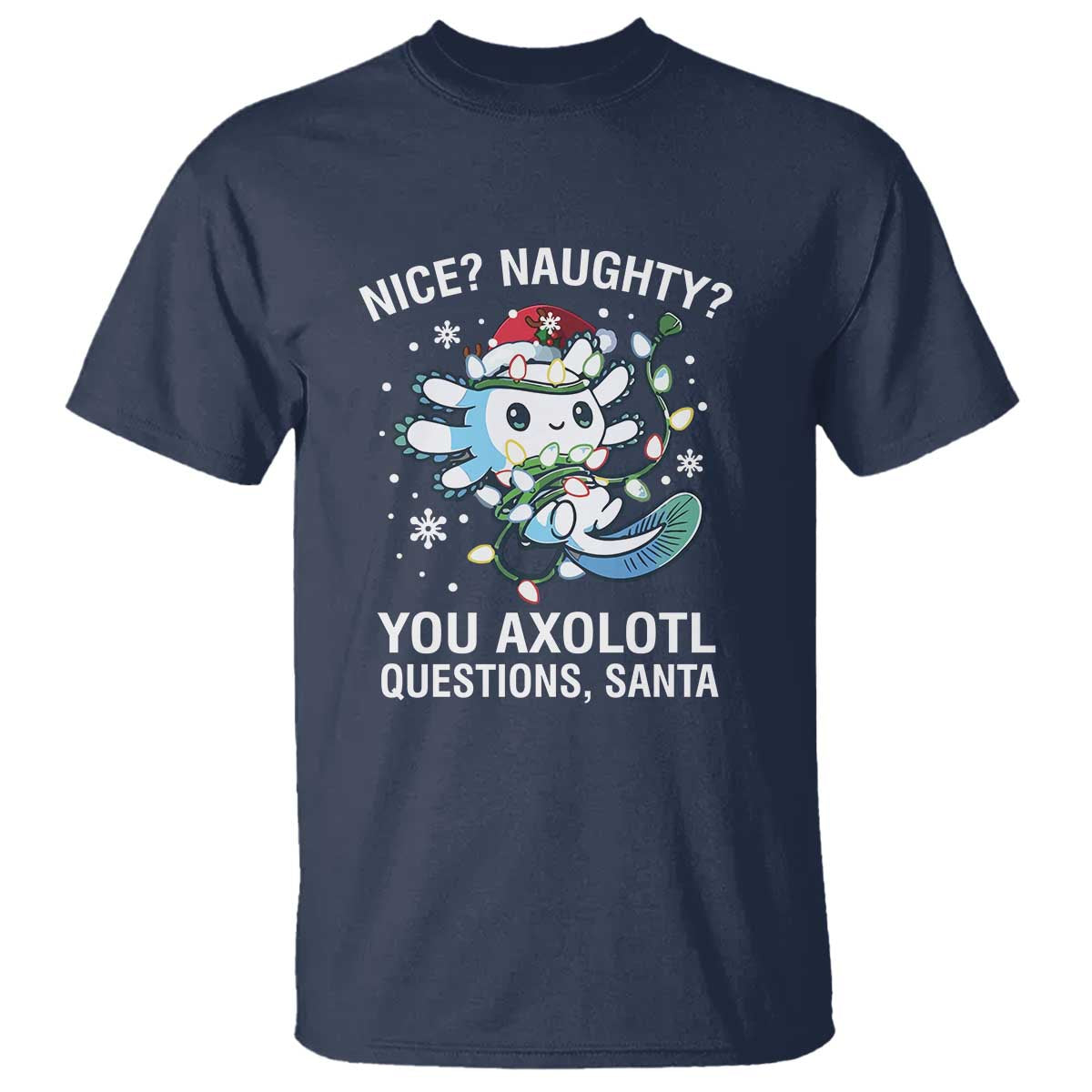 Christmas Axolotl T Shirt Nice Naughty You Axolotl Questions Santa - Wonder Print Shop