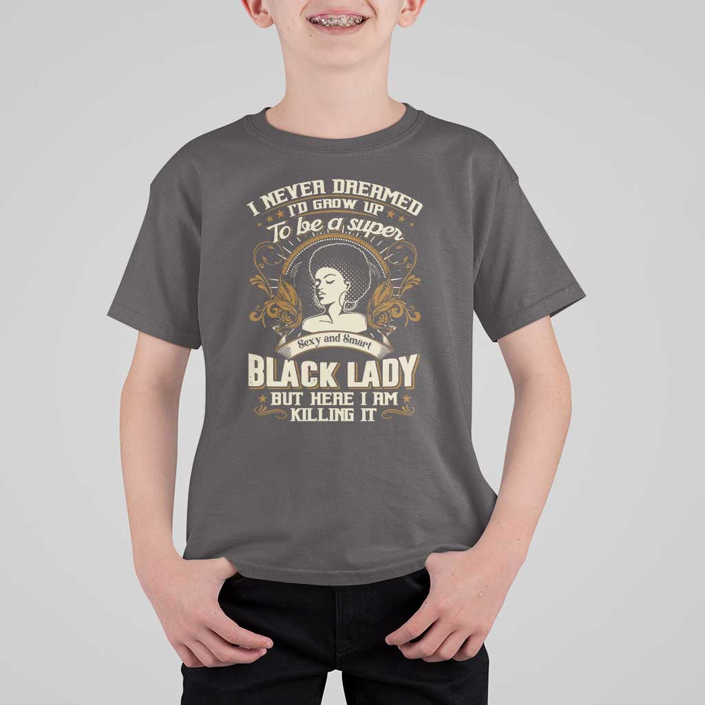 Black Women Pride T Shirt For Kid I Never Dreamed I'd Grow Up To Be A Super Sexy And Smart Black Lady