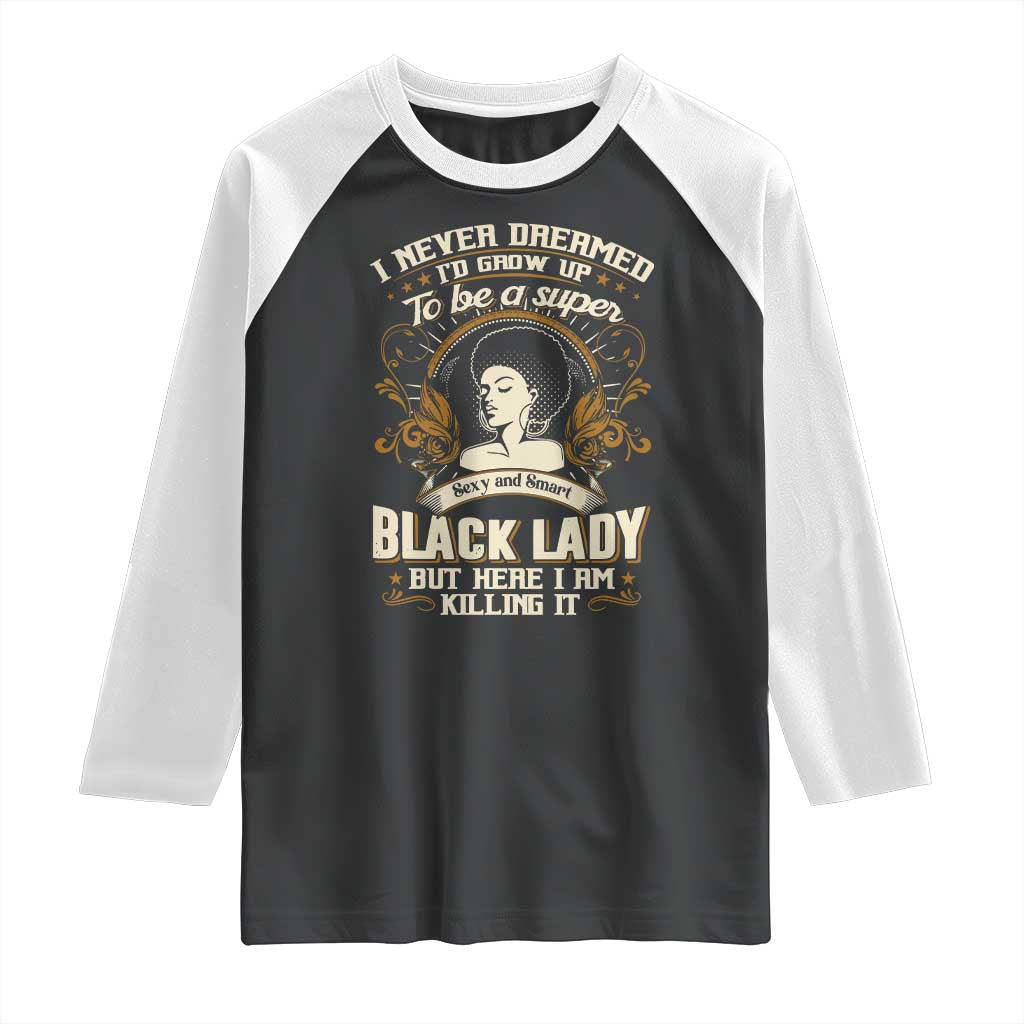 Black Women Pride Raglan Shirt I Never Dreamed I'd Grow Up To Be A Super Sexy And Smart Black Lady
