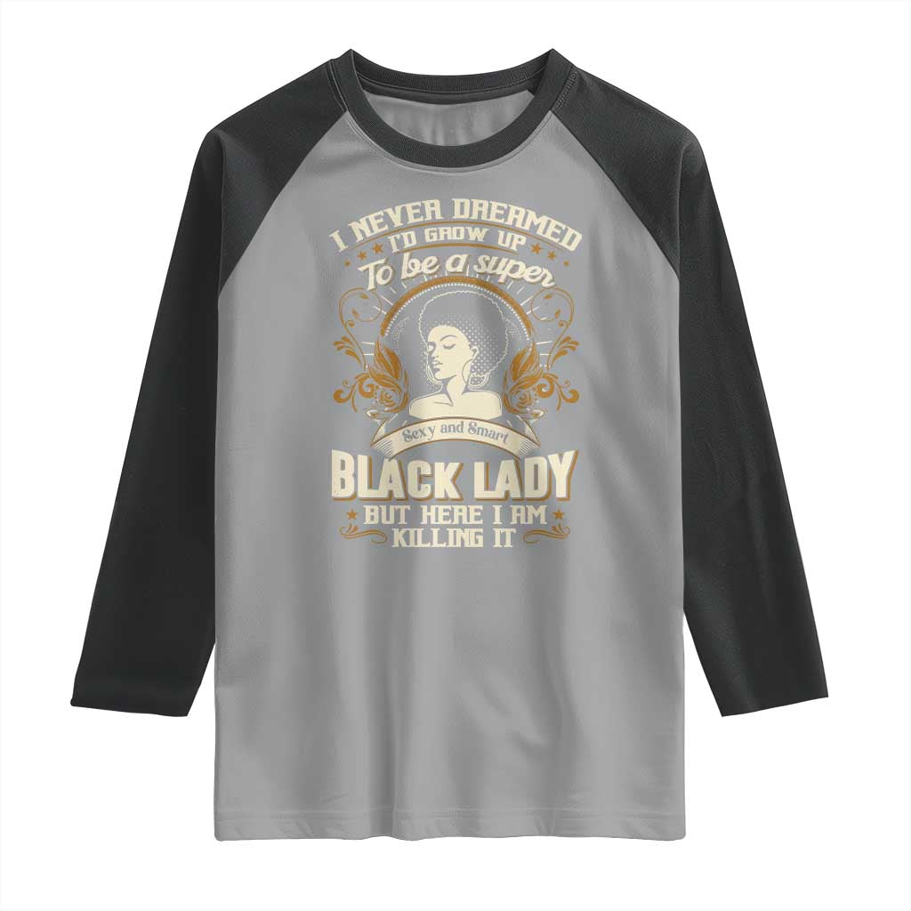 Black Women Pride Raglan Shirt I Never Dreamed I'd Grow Up To Be A Super Sexy And Smart Black Lady