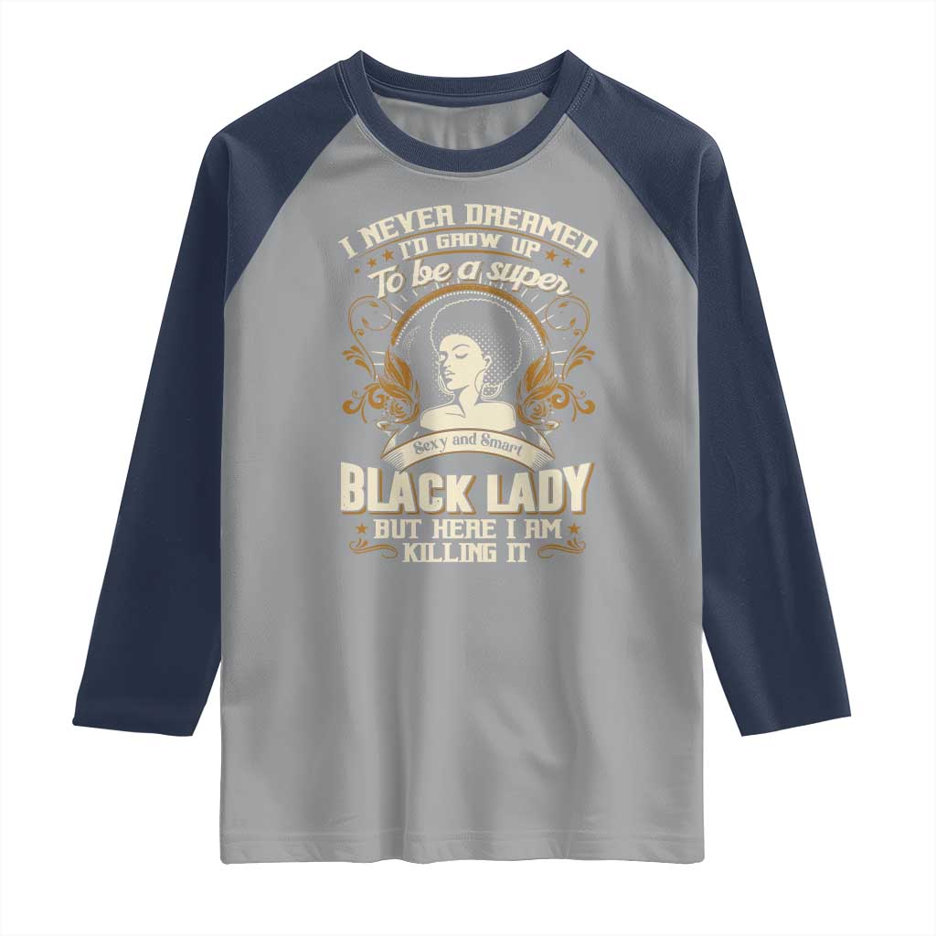 Black Women Pride Raglan Shirt I Never Dreamed I'd Grow Up To Be A Super Sexy And Smart Black Lady
