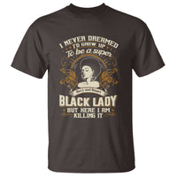 Black Women Pride T Shirt I Never Dreamed I'd Grow Up To Be A Super Sexy And Smart Black Lady