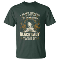 Black Women Pride T Shirt I Never Dreamed I'd Grow Up To Be A Super Sexy And Smart Black Lady