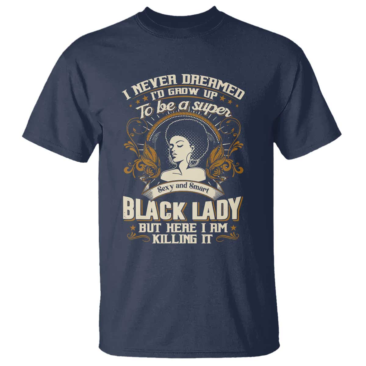 Black Women Pride T Shirt I Never Dreamed I'd Grow Up To Be A Super Sexy And Smart Black Lady