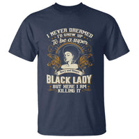 Black Women Pride T Shirt I Never Dreamed I'd Grow Up To Be A Super Sexy And Smart Black Lady