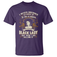 Black Women Pride T Shirt I Never Dreamed I'd Grow Up To Be A Super Sexy And Smart Black Lady