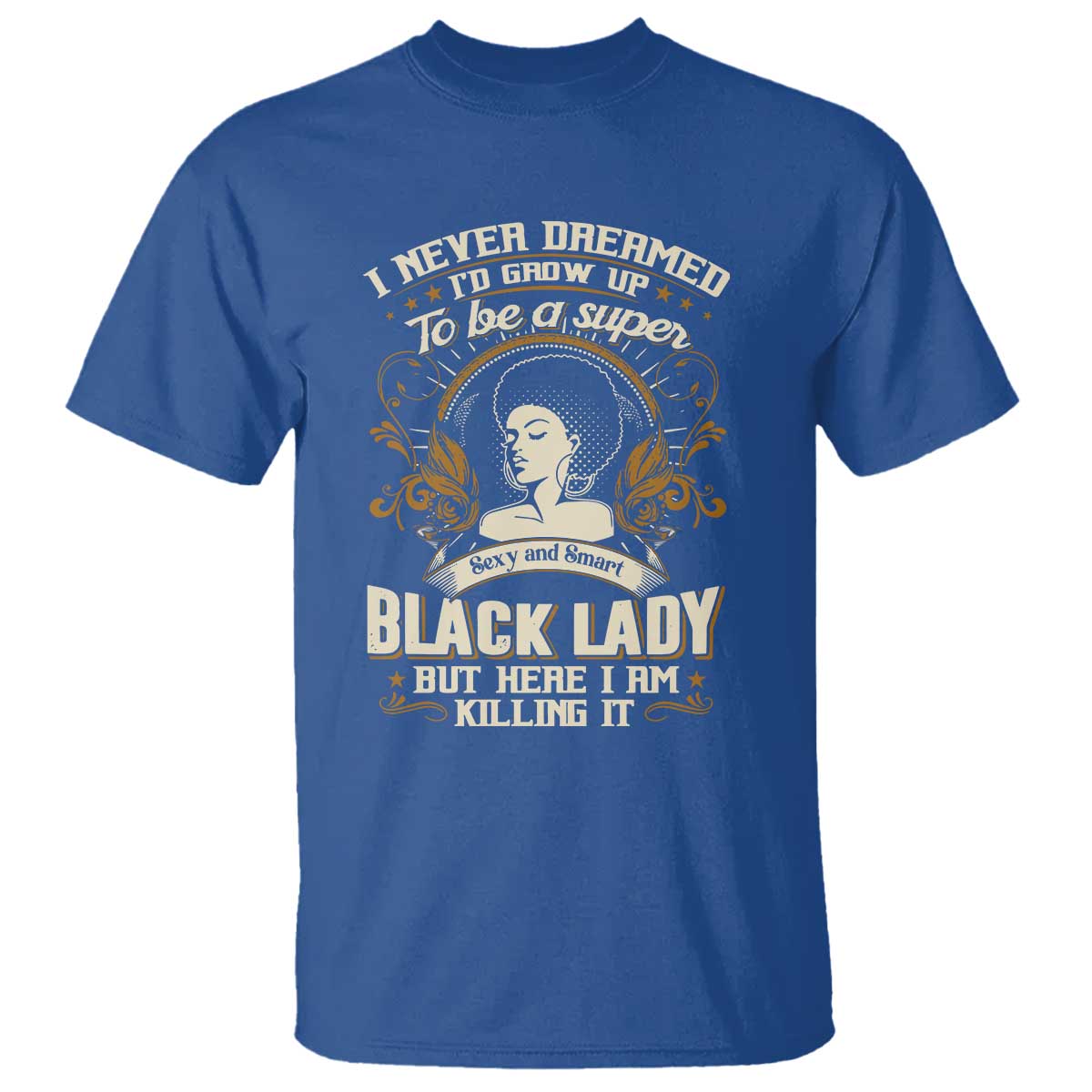 Black Women Pride T Shirt I Never Dreamed I'd Grow Up To Be A Super Sexy And Smart Black Lady