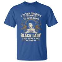 Black Women Pride T Shirt I Never Dreamed I'd Grow Up To Be A Super Sexy And Smart Black Lady