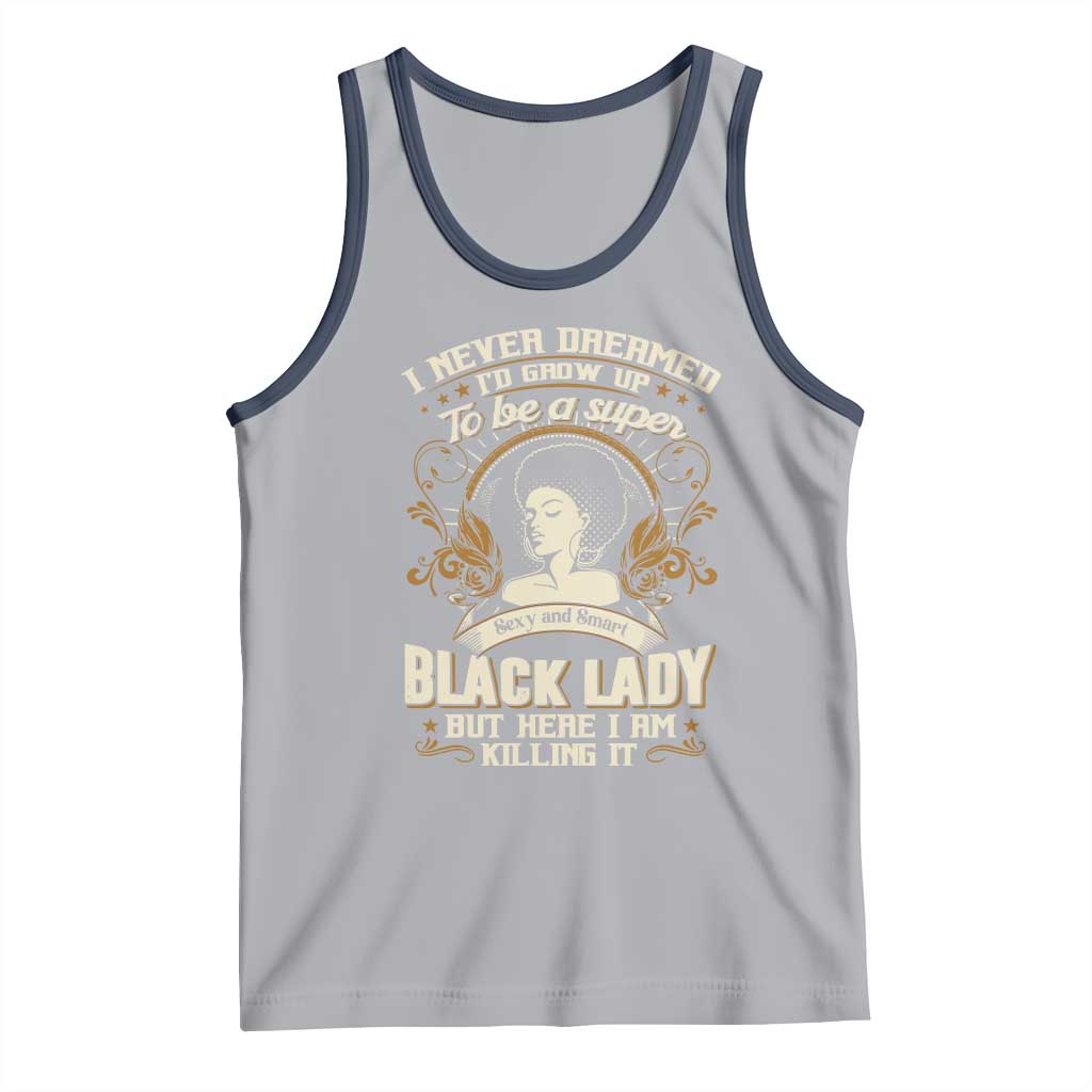 Black Women Pride Tank Top I Never Dreamed I'd Grow Up To Be A Super Sexy And Smart Black Lady