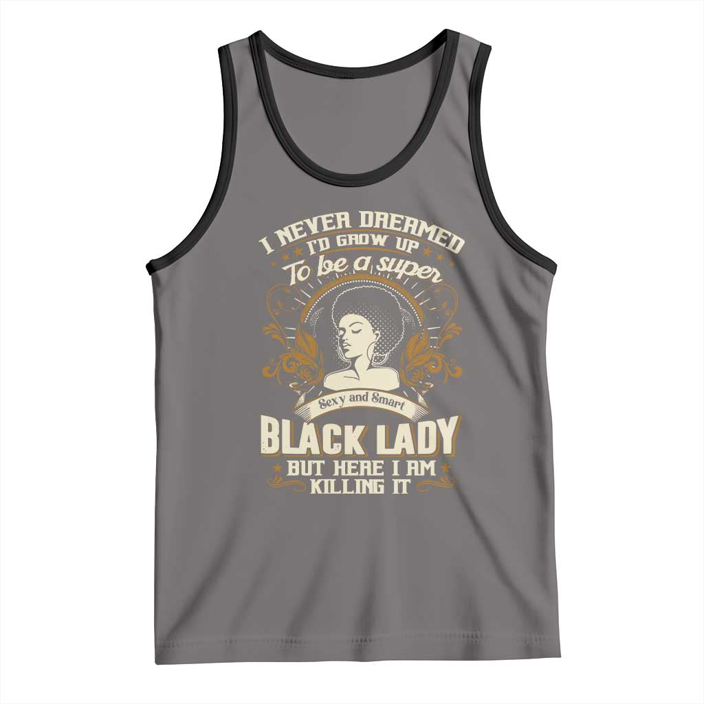Black Women Pride Tank Top I Never Dreamed I'd Grow Up To Be A Super Sexy And Smart Black Lady