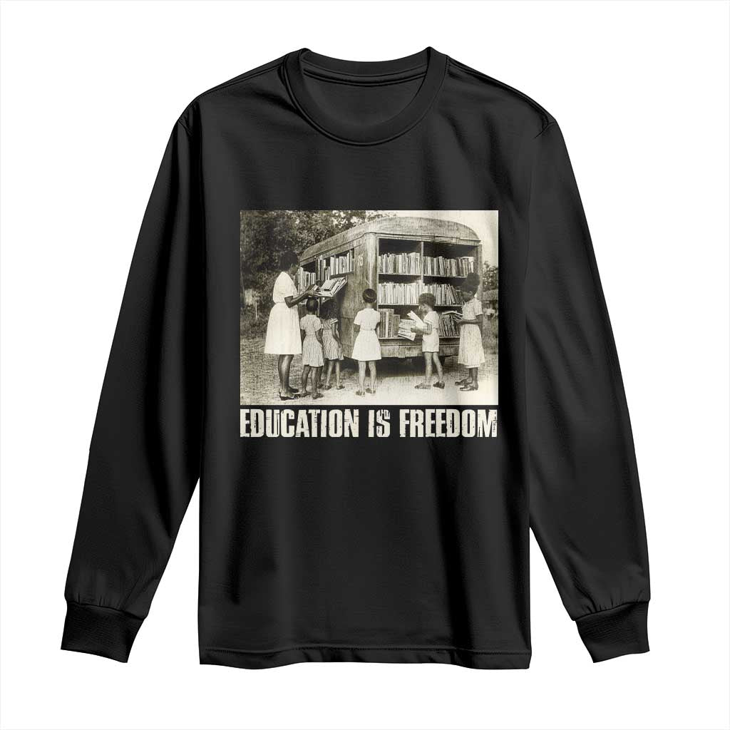 Education Is Freedom Long Sleeve Shirt Black Educator Bookish Black History Month