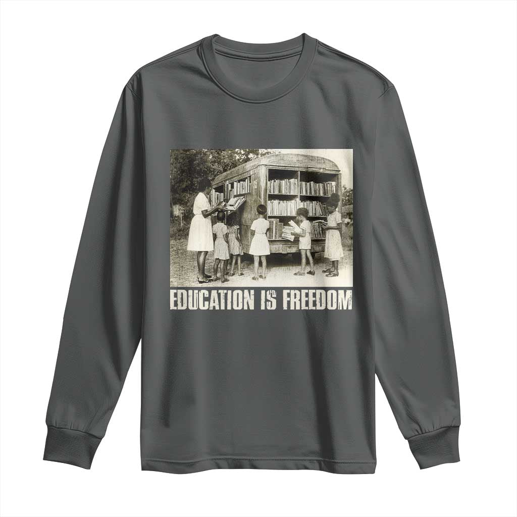 Education Is Freedom Long Sleeve Shirt Black Educator Bookish Black History Month