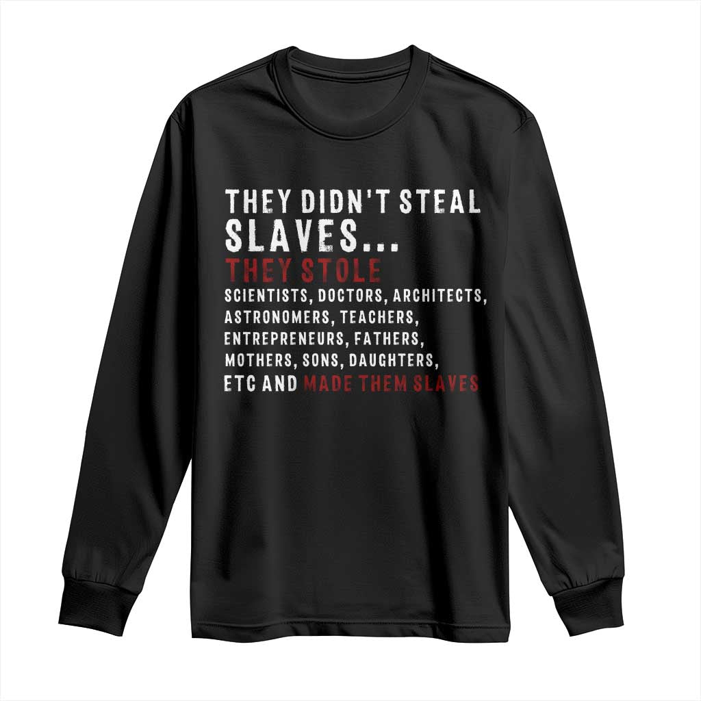 Black History Long Sleeve Shirt They Didn't Steal Slaves They Stolen And Made Them Slaves TS09