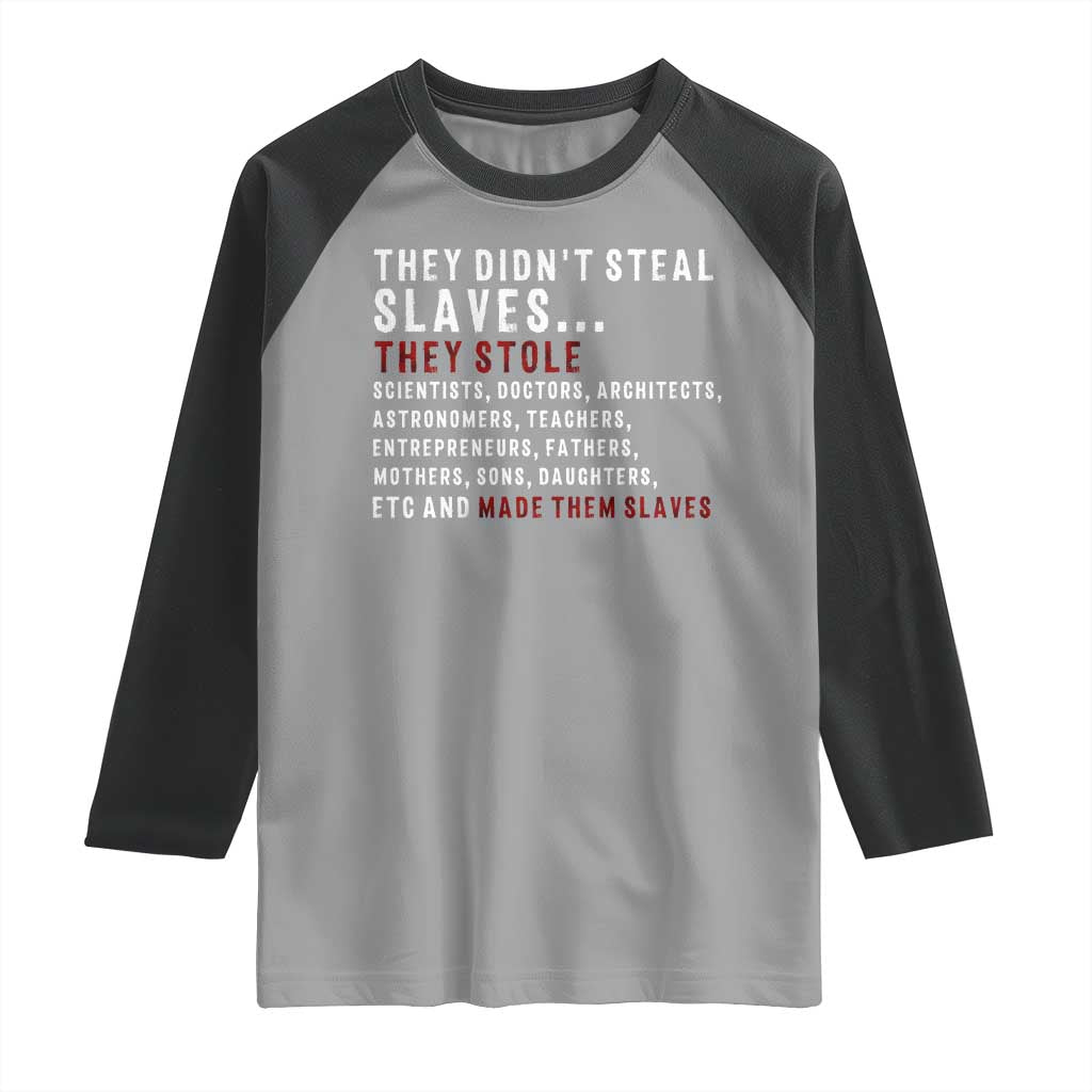 Black History Raglan Shirt They Didn't Steal Slaves They Stolen And Made Them Slaves TS09