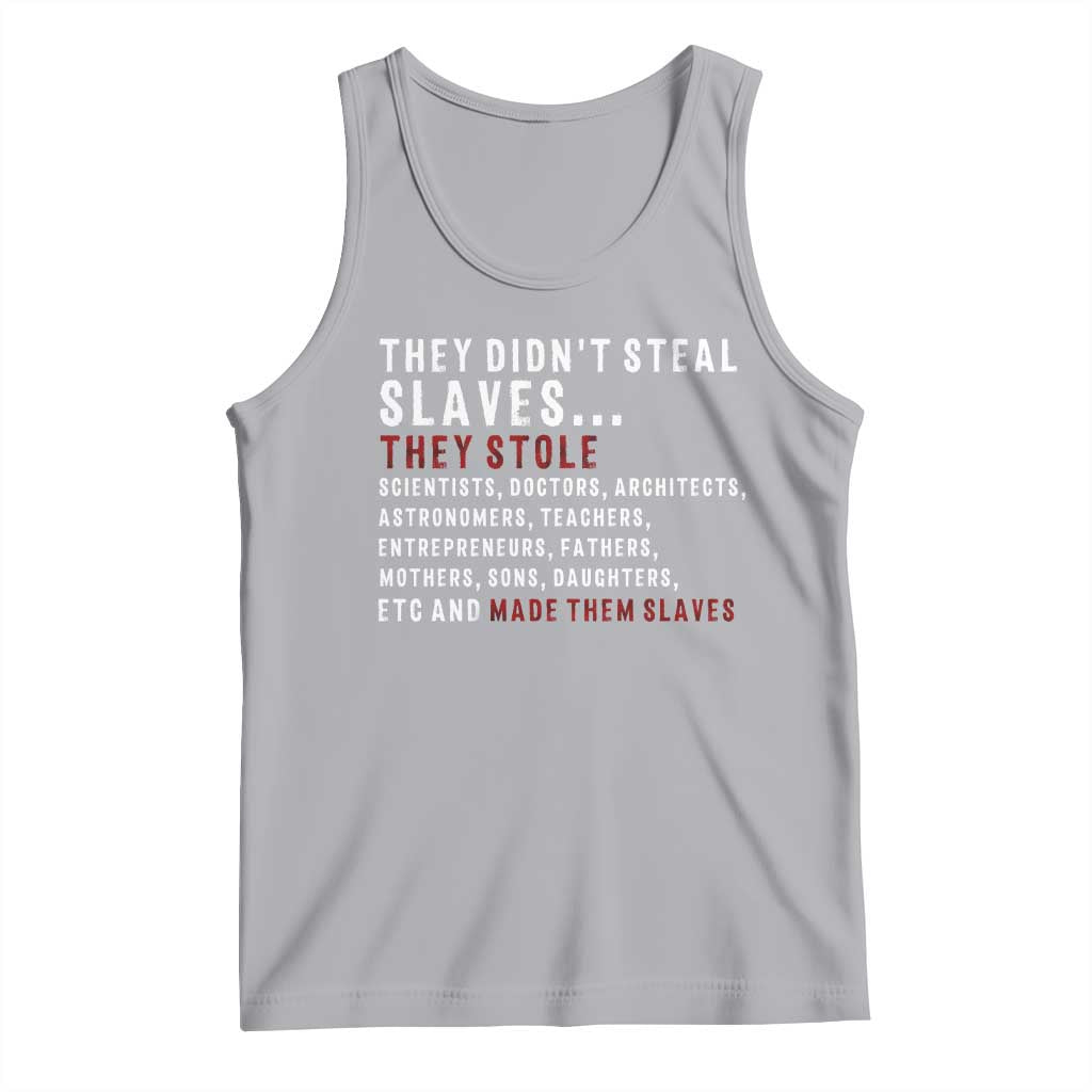 Black History Tank Top They Didn't Steal Slaves They Stolen And Made Them Slaves TS09
