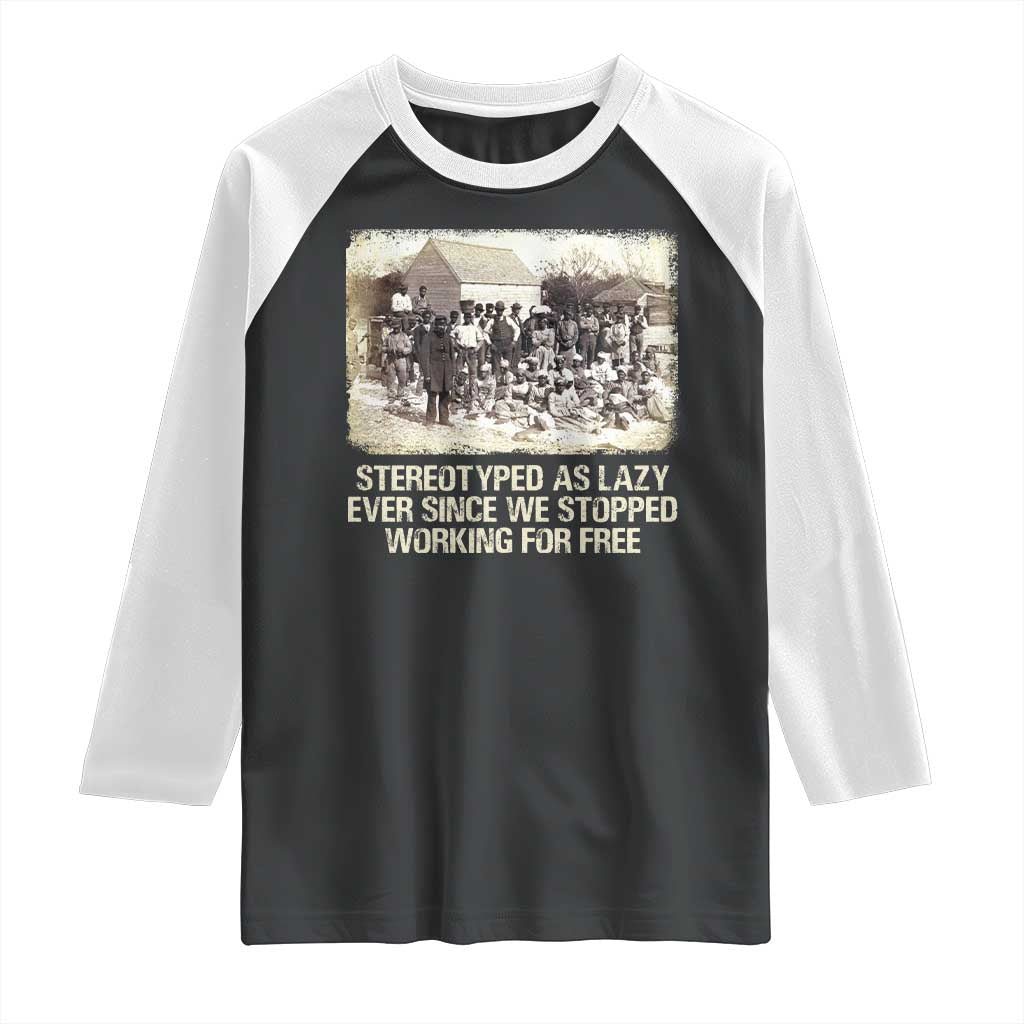 Black History Raglan Shirt Stereotyped As Lazy Even Since Stopped Working For Free Slaves