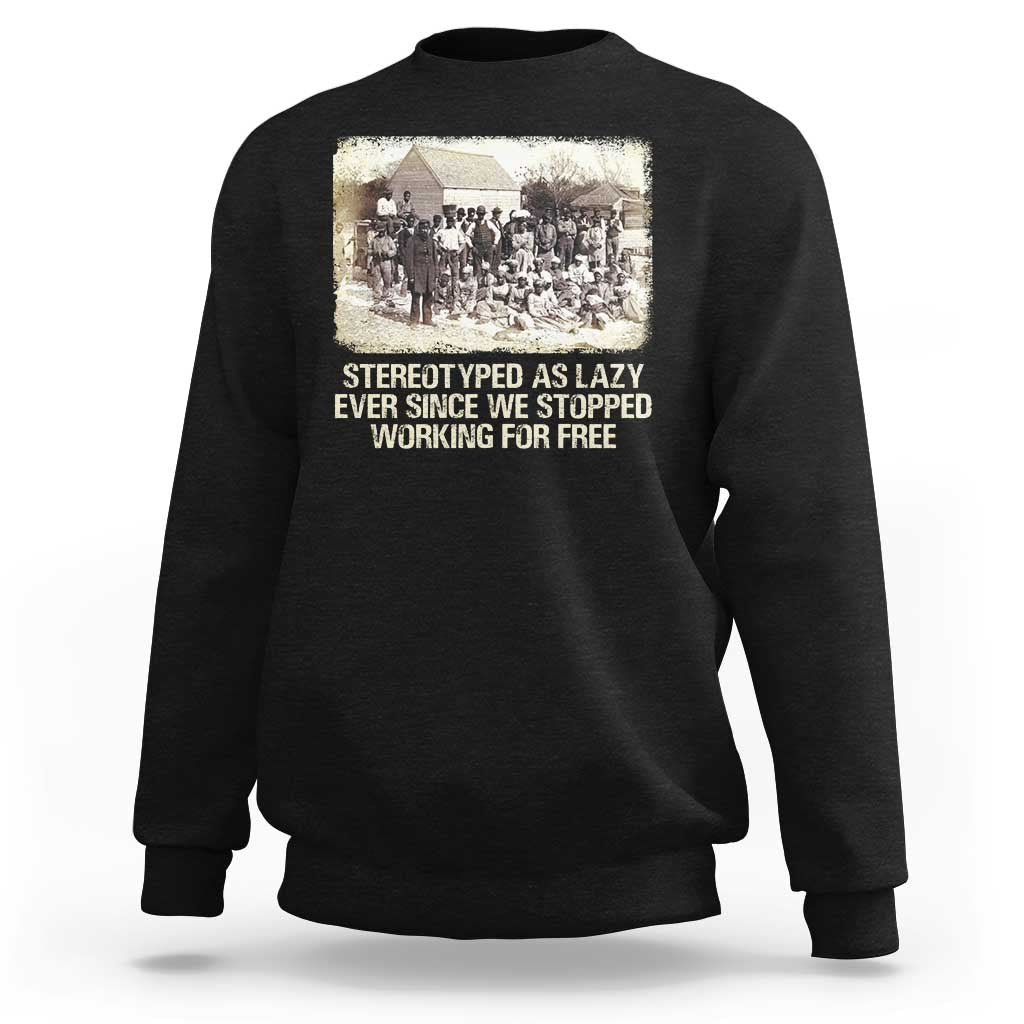 Black History Sweatshirt Stereotyped As Lazy Even Since Stopped Working For Free Slaves