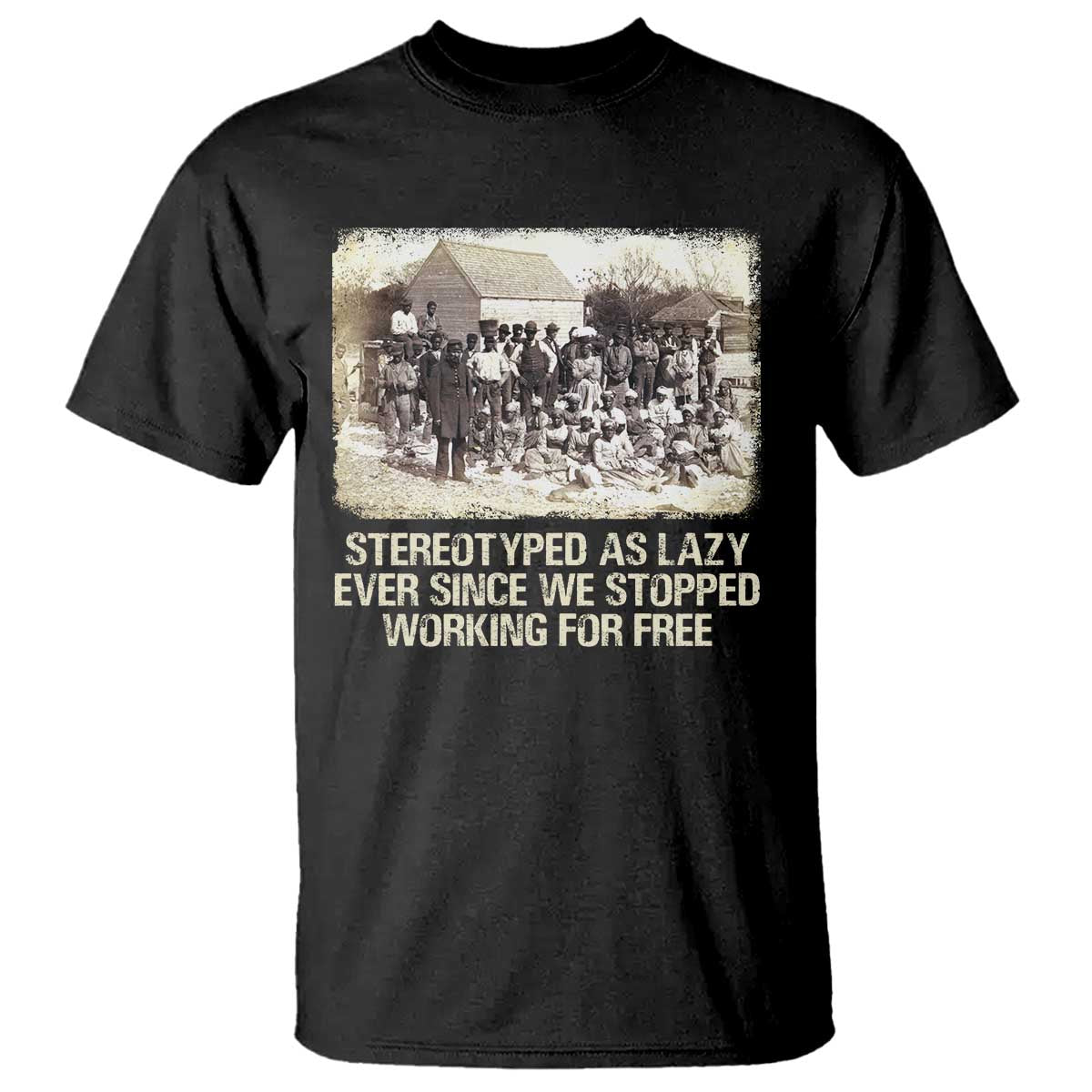 Black History T Shirt Stereotyped As Lazy Even Since Stopped Working For Free Slaves