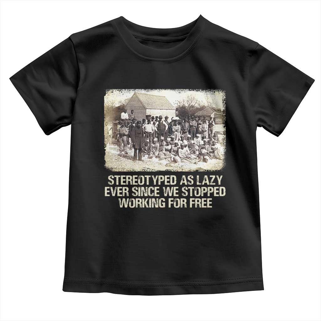Black History Toddler T Shirt Stereotyped As Lazy Even Since Stopped Working For Free Slaves