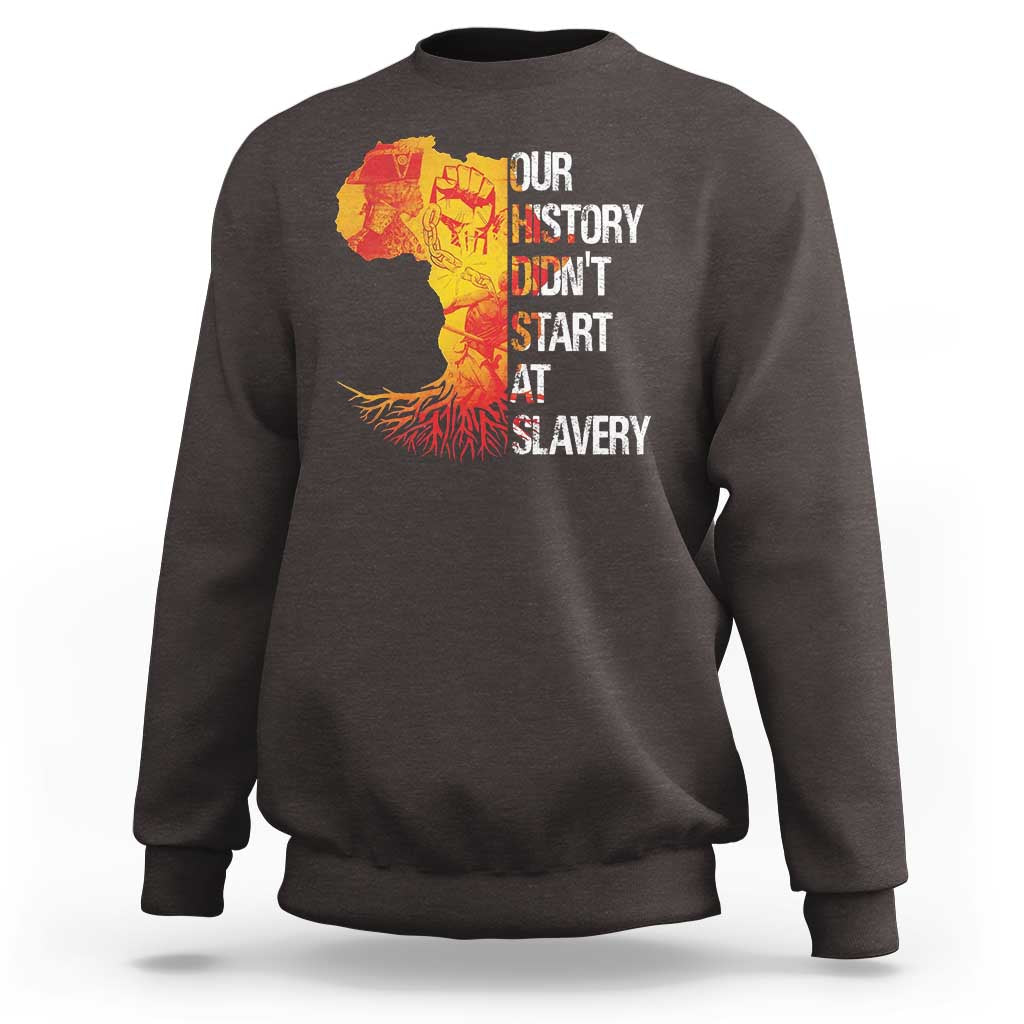 Black History Sweatshirt Our History Didn't Start At Slavery