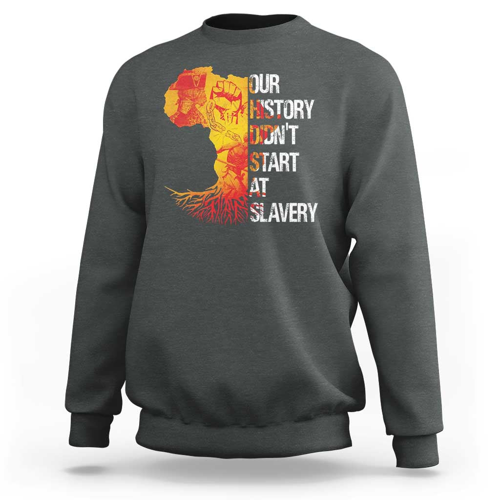Black History Sweatshirt Our History Didn't Start At Slavery