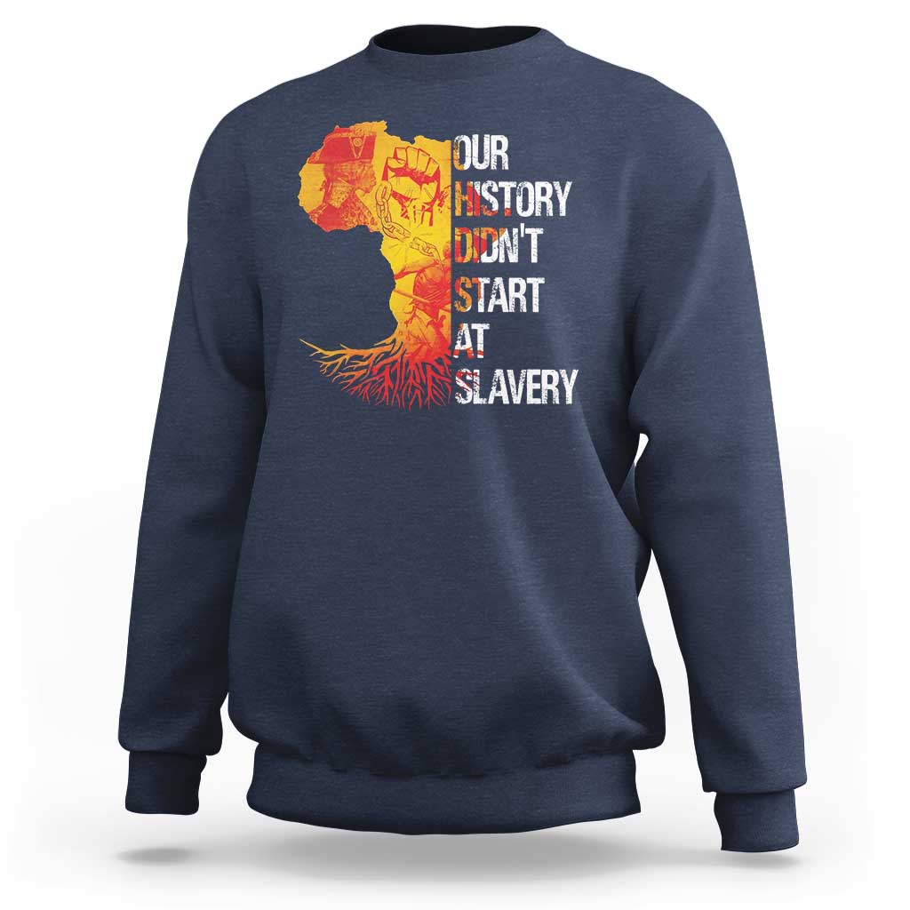Black History Sweatshirt Our History Didn't Start At Slavery