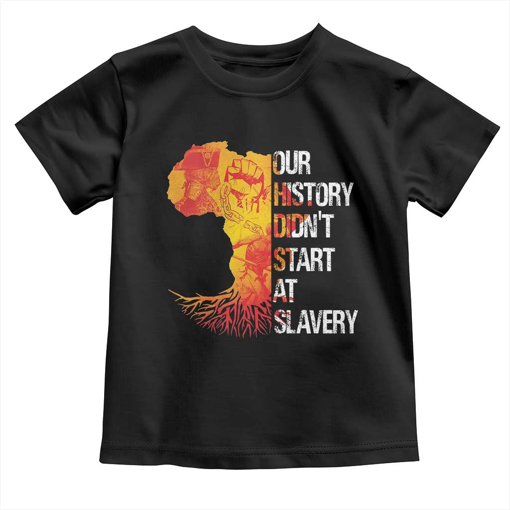 Black History Toddler T Shirt Our History Didn't Start At Slavery
