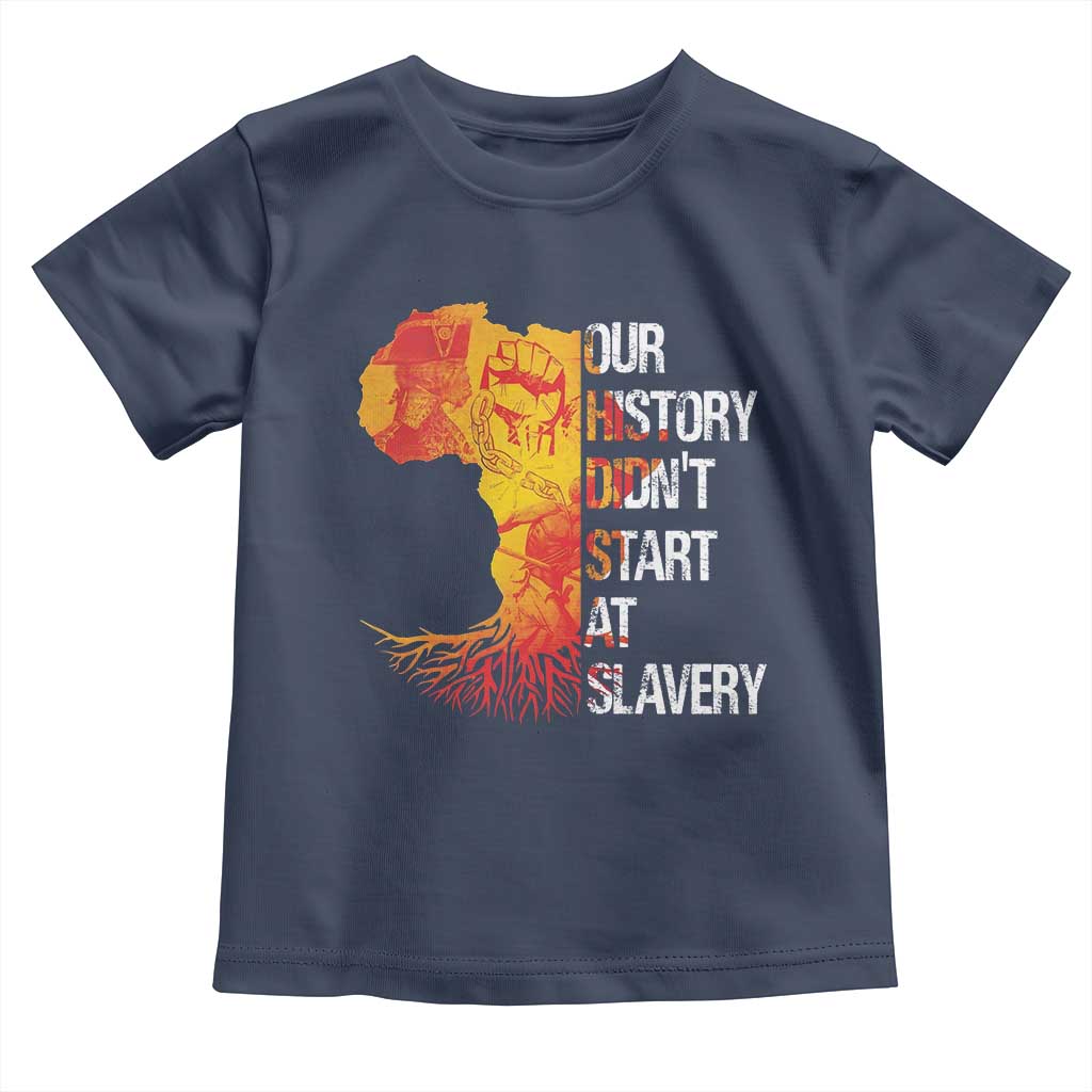 Black History Toddler T Shirt Our History Didn't Start At Slavery