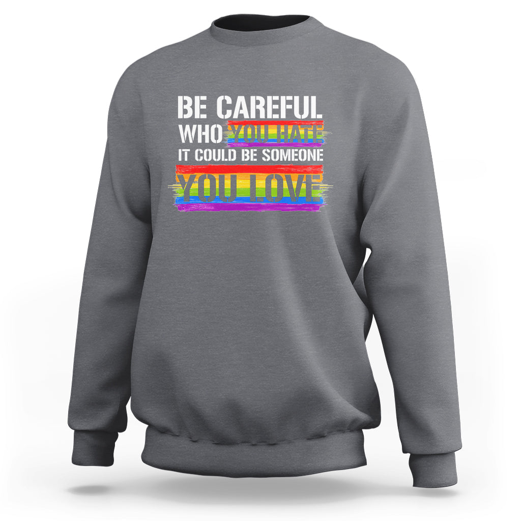 LGBT Pride Sweatshirt Who You Hate It Could Be Someone You Love Rainbow - Wonder Print Shop