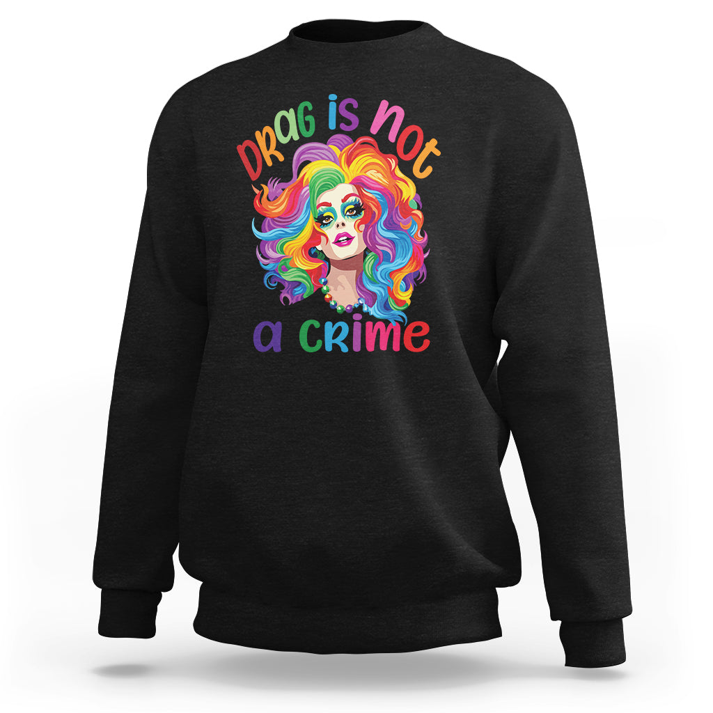 Drag Queen Sweatshirt Drag Is Not A Crime LGBTQ Pride - Wonder Print Shop